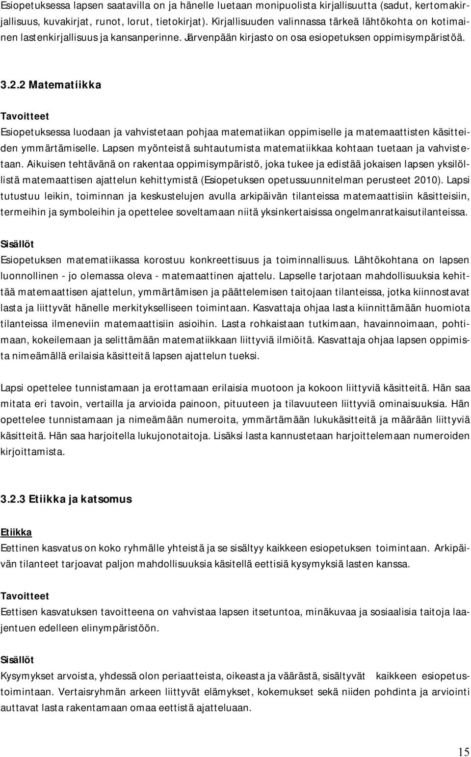 2 Matematiikka Tavoitteet Esiopetuksessa luodaan ja vahvistetaan pohjaa matematiikan oppimiselle ja matemaattisten käsitteiden ymmärtämiselle.