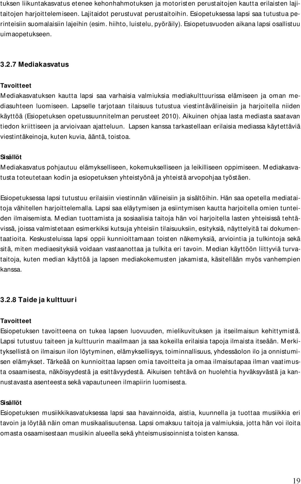 7 Mediakasvatus Tavoitteet Mediakasvatuksen kautta lapsi saa varhaisia valmiuksia mediakulttuurissa elämiseen ja oman mediasuhteen luomiseen.