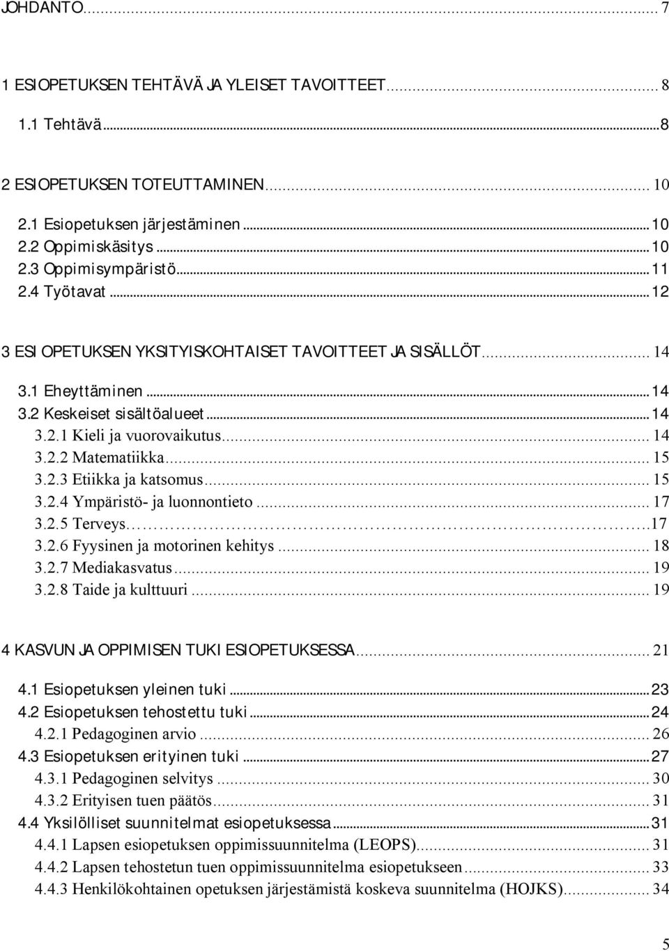 .. 15 3.2.3 Etiikka ja katsomus... 15 3.2.4 Ympäristö- ja luonnontieto... 17 3.2.5 Terveys..17 3.2.6 Fyysinen ja motorinen kehitys... 18 3.2.7 Mediakasvatus... 19 3.2.8 Taide ja kulttuuri.