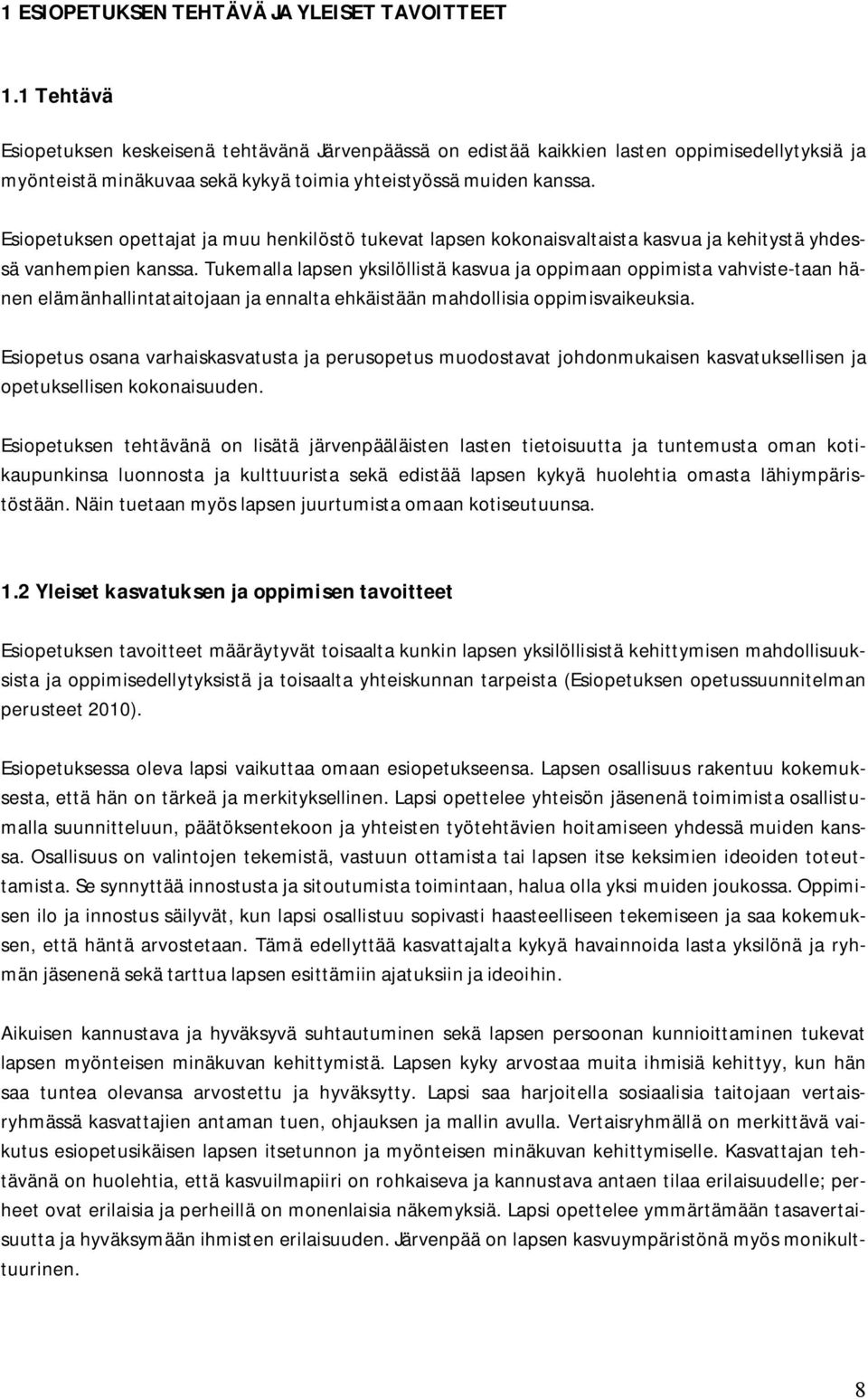 Esiopetuksen opettajat ja muu henkilöstö tukevat lapsen kokonaisvaltaista kasvua ja kehitystä yhdessä vanhempien kanssa.