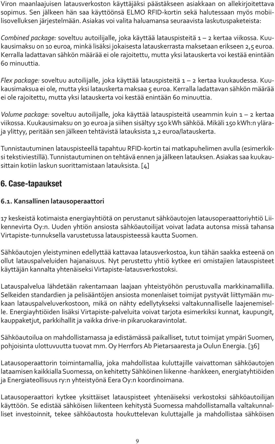 Asiakas voi valita haluamansa seuraavista laskutuspaketeista: Combined package: soveltuu autoilijalle, joka käyttää latauspisteitä 1 2 kertaa viikossa.