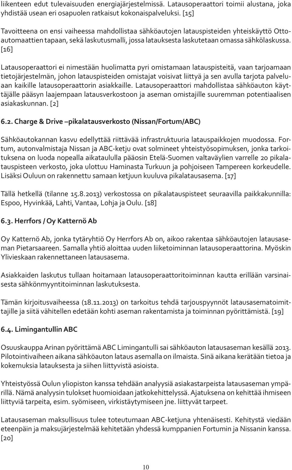 [16] Latausoperaattori ei nimestään huolimatta pyri omistamaan latauspisteitä, vaan tarjoamaan tietojärjestelmän, johon latauspisteiden omistajat voisivat liittyä ja sen avulla tarjota palveluaan