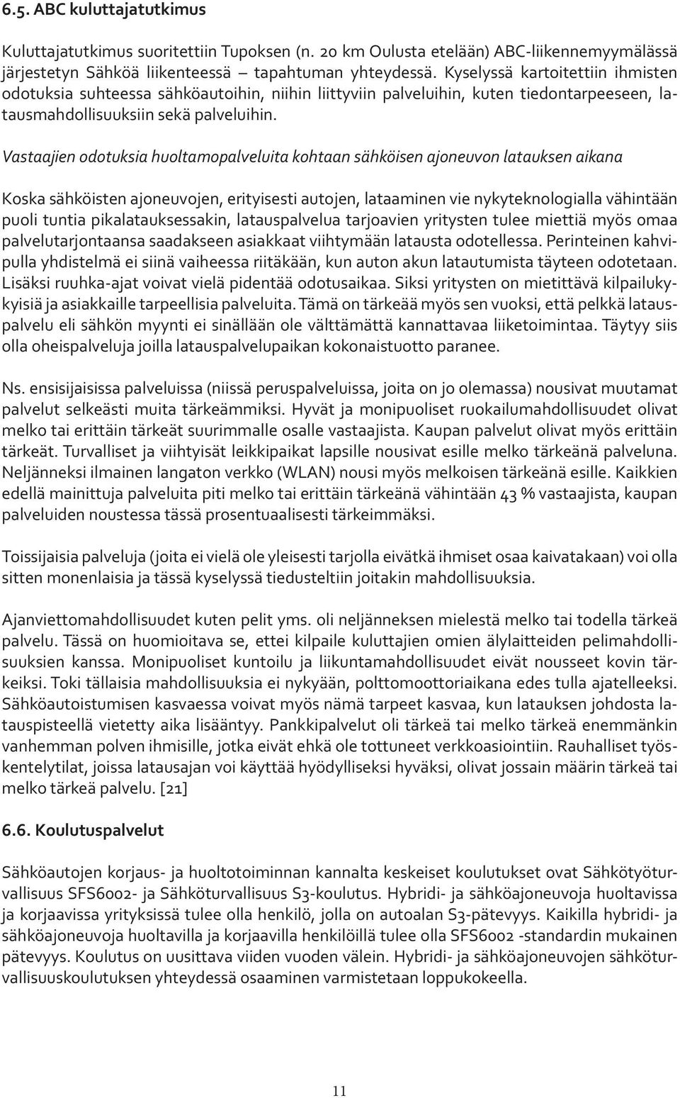 Vastaajien odotuksia huoltamopalveluita kohtaan sähköisen ajoneuvon latauksen aikana Koska sähköisten ajoneuvojen, erityisesti autojen, lataaminen vie nykyteknologialla vähintään puoli tuntia