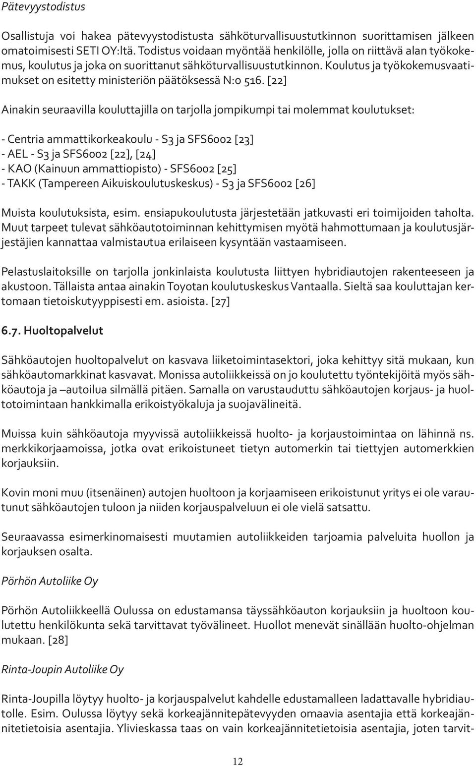 Koulutus ja työkokemusvaatimukset on esitetty ministeriön päätöksessä N:o 516.