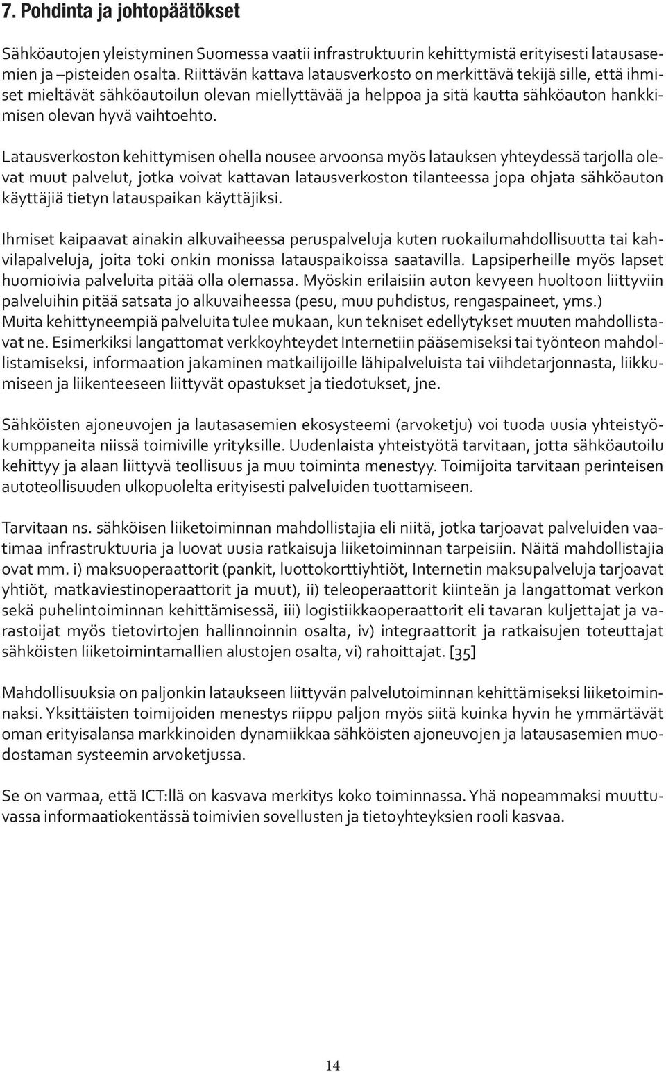 Latausverkoston kehittymisen ohella nousee arvoonsa myös latauksen yhteydessä tarjolla olevat muut palvelut, jotka voivat kattavan latausverkoston tilanteessa jopa ohjata sähköauton käyttäjiä tietyn