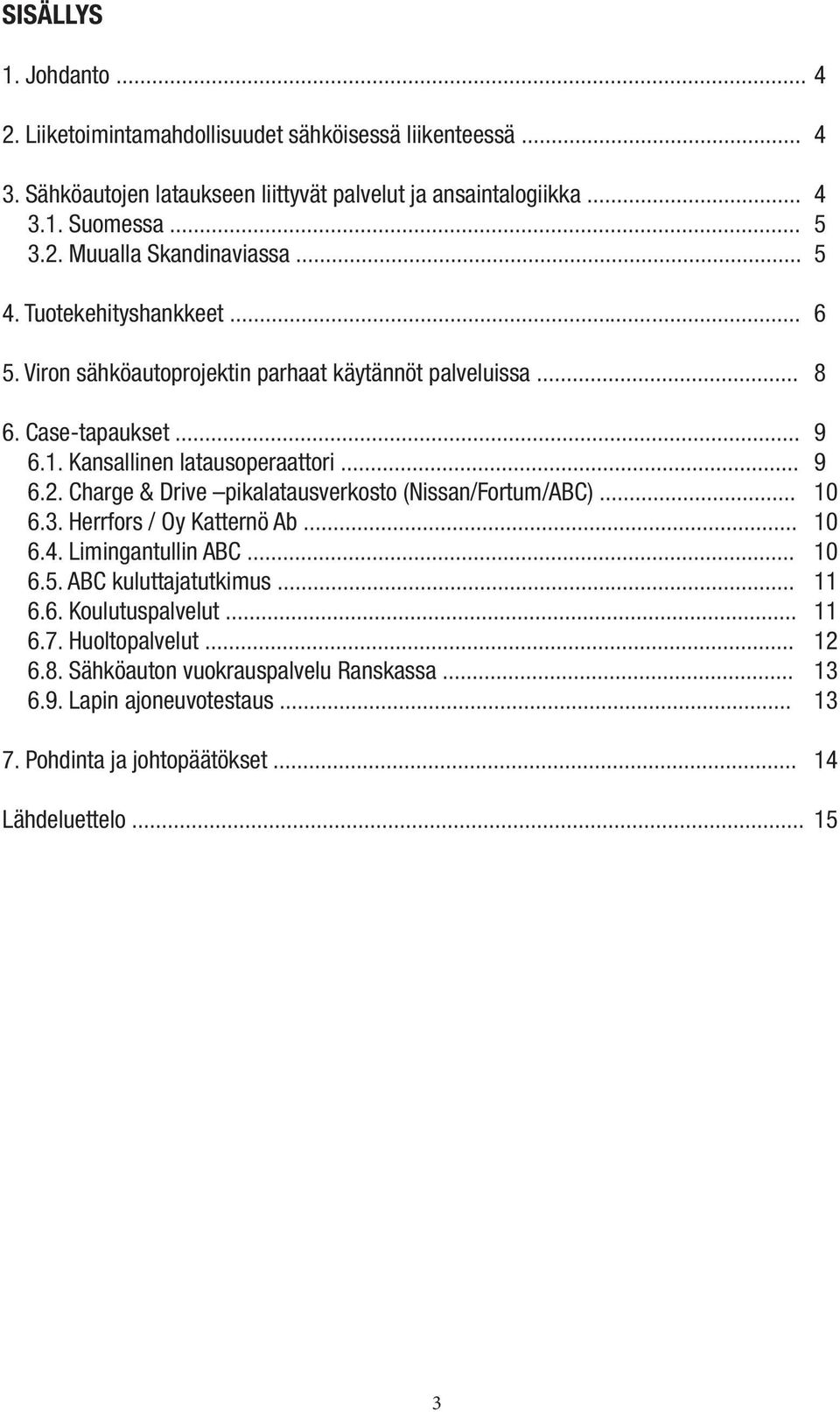 Charge & Drive pikalatausverkosto (Nissan/Fortum/ABC)... 10 6.3. Herrfors / Oy Katternö Ab... 10 6.4. Limingantullin ABC... 10 6.5. ABC kuluttajatutkimus... 11 6.6. Koulutuspalvelut.