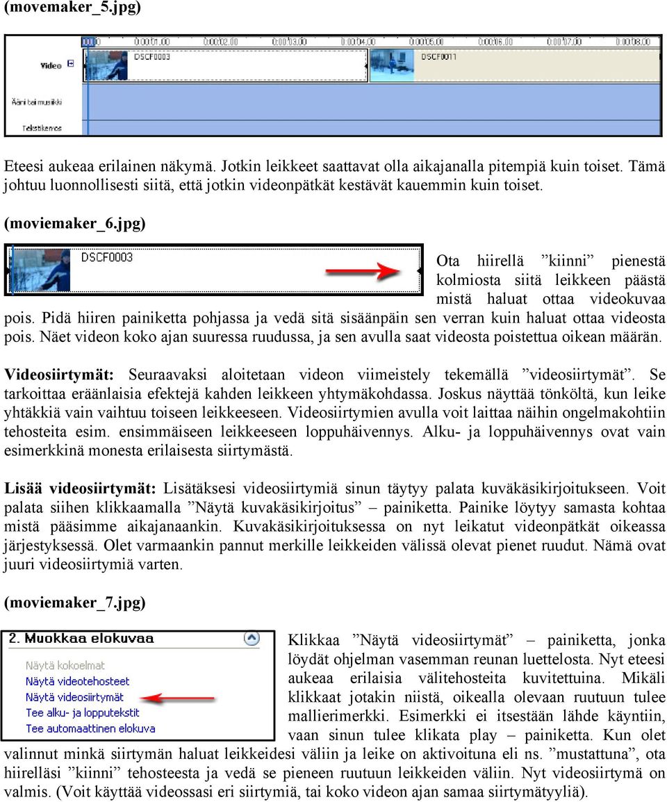 jpg) Ota hiirellä kiinni pienestä kolmiosta siitä leikkeen päästä mistä haluat ottaa videokuvaa pois.