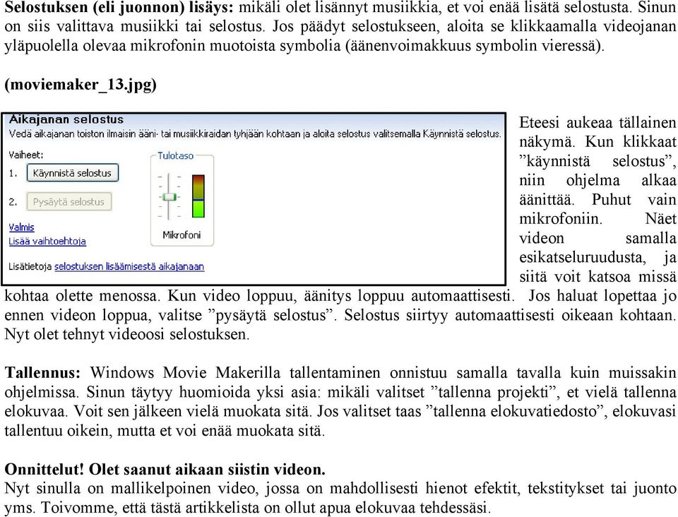 Kun klikkaat käynnistä selostus, niin ohjelma alkaa äänittää. Puhut vain mikrofoniin. Näet videon samalla esikatseluruudusta, ja siitä voit katsoa missä kohtaa olette menossa.