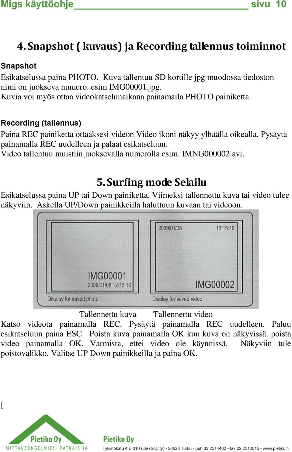 Pysäytä painamalla REC uudelleen ja palaat esikatseluun. Video tallentuu muistiin juoksevalla numerolla esim. IMNG000002.avi. 5. Surfing mode Selailu Esikatselussa paina UP tai Down painiketta.