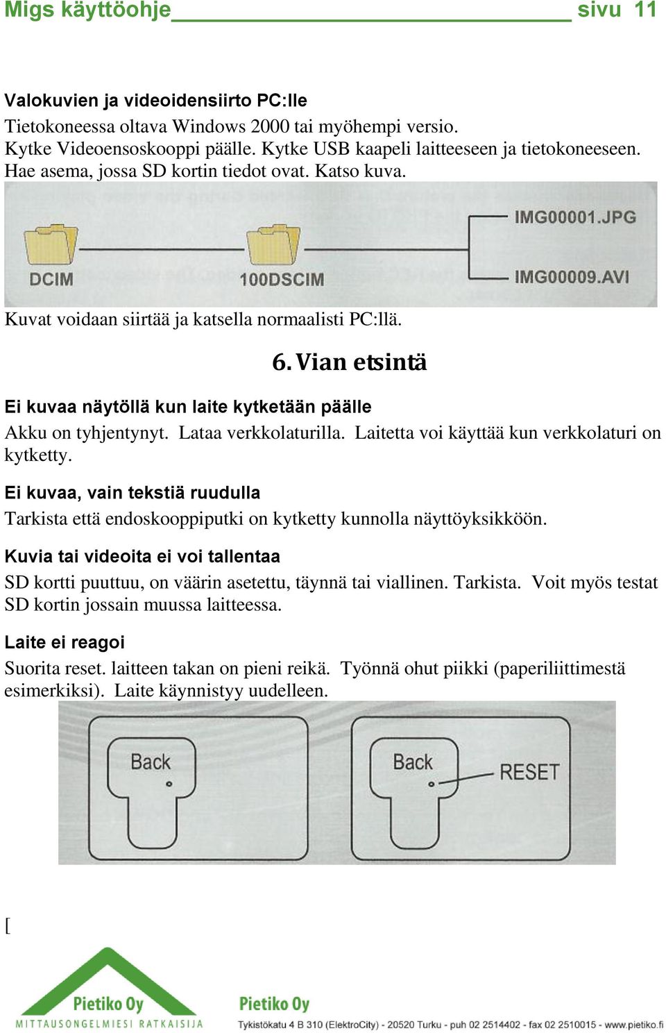 Lataa verkkolaturilla. Laitetta voi käyttää kun verkkolaturi on kytketty. Ei kuvaa, vain tekstiä ruudulla Tarkista että endoskooppiputki on kytketty kunnolla näyttöyksikköön.