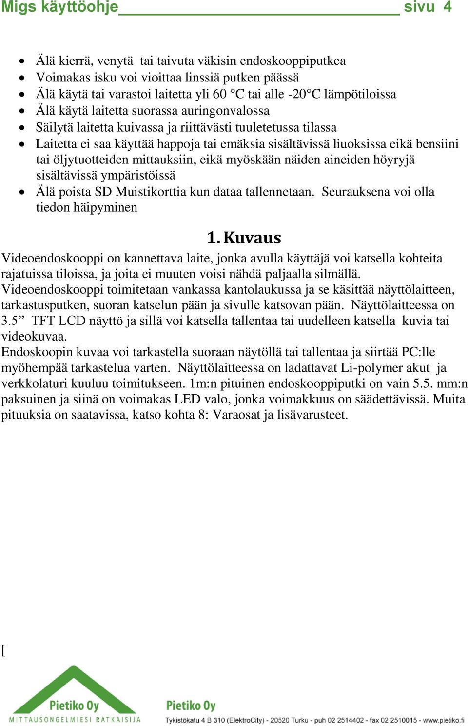 öljytuotteiden mittauksiin, eikä myöskään näiden aineiden höyryjä sisältävissä ympäristöissä Älä poista SD Muistikorttia kun dataa tallennetaan. Seurauksena voi olla tiedon häipyminen 1.