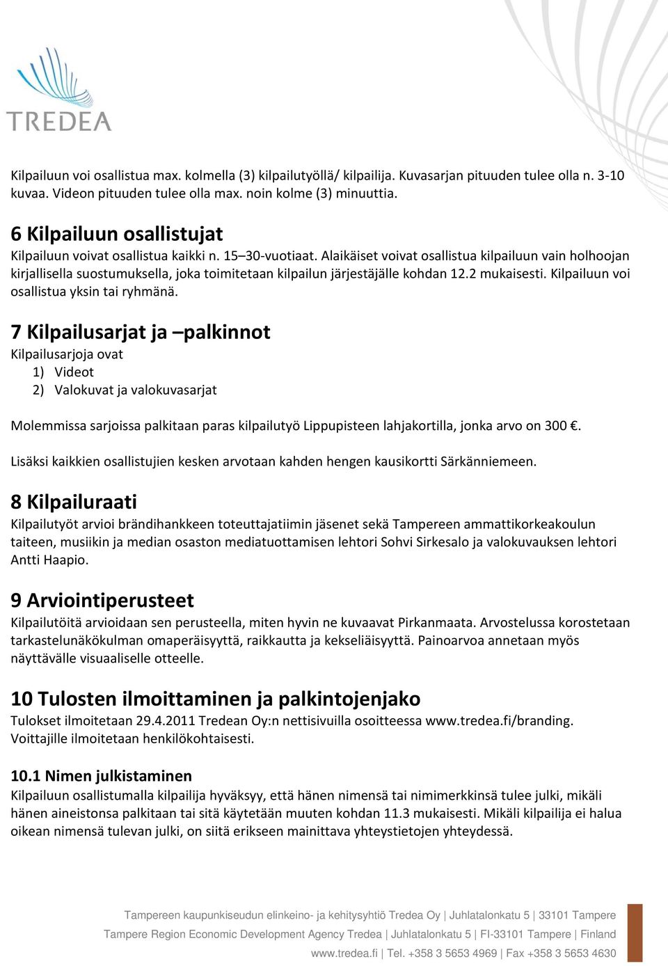 Alaikäiset voivat osallistua kilpailuun vain holhoojan kirjallisella suostumuksella, joka toimitetaan kilpailun järjestäjälle kohdan 12.2 mukaisesti. Kilpailuun voi osallistua yksin tai ryhmänä.