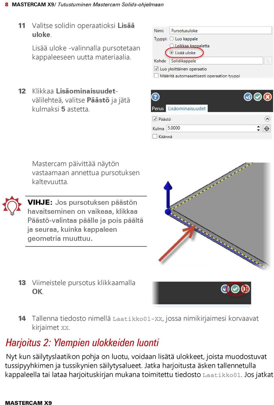 VIHJE: Jos pursotuksen päästön havaitseminen on vaikeaa, klikkaa Päästö-valintaa päälle ja pois päältä ja seuraa, kuinka kappaleen geometria muuttuu. 13 Viimeistele pursotus klikkaamalla OK.