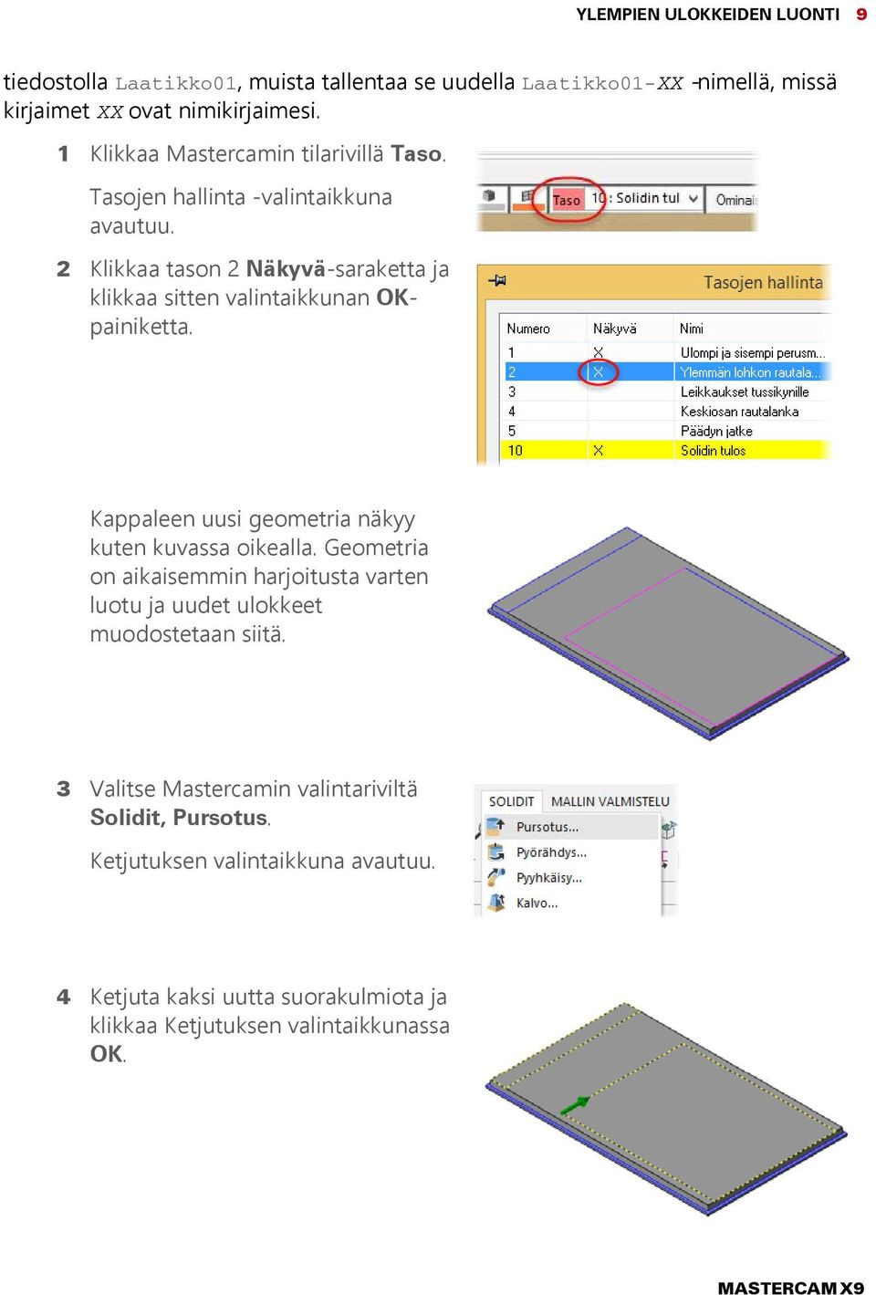 2 Klikkaa tason 2 Näkyvä-saraketta ja klikkaa sitten valintaikkunan OKpainiketta. Kappaleen uusi geometria näkyy kuten kuvassa oikealla.