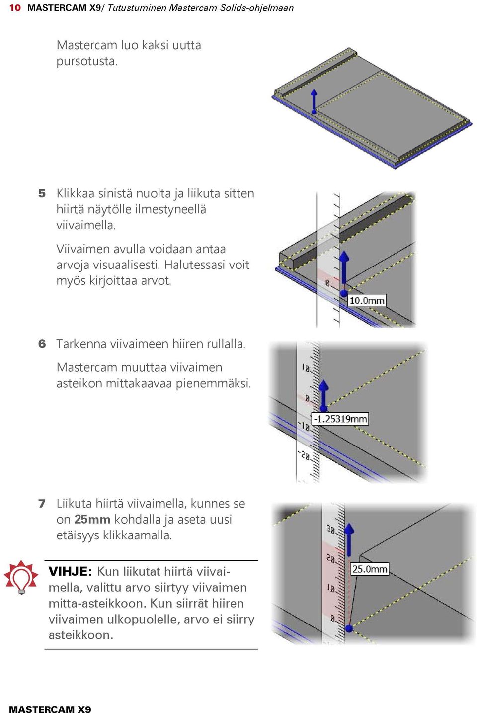 Halutessasi voit myös kirjoittaa arvot. 6 Tarkenna viivaimeen hiiren rullalla. Mastercam muuttaa viivaimen asteikon mittakaavaa pienemmäksi.