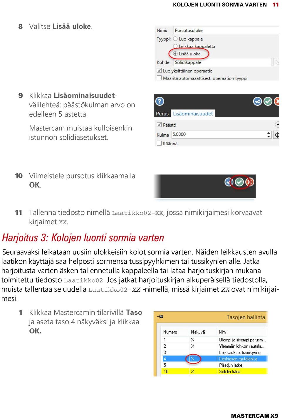 Harjoitus 3: Kolojen luonti sormia varten Seuraavaksi leikataan uusiin ulokkeisiin kolot sormia varten.