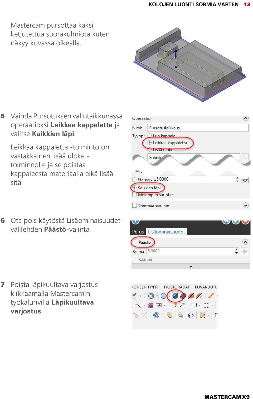 Leikkaa kappaletta -toiminto on vastakkainen lisää uloke - toiminnolle ja se poistaa kappaleesta materiaalia eikä lisää