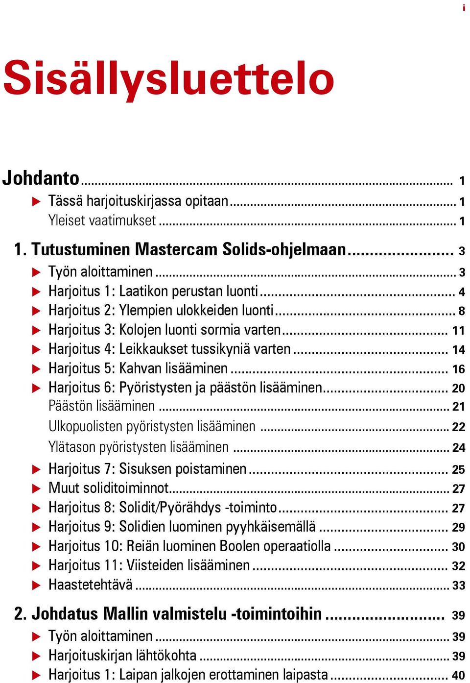 .. 14 Harjoitus 5: Kahvan lisääminen... 16 Harjoitus 6: Pyöristysten ja päästön lisääminen... 20 Päästön lisääminen... 21 Ulkopuolisten pyöristysten lisääminen... 22 Ylätason pyöristysten lisääminen.