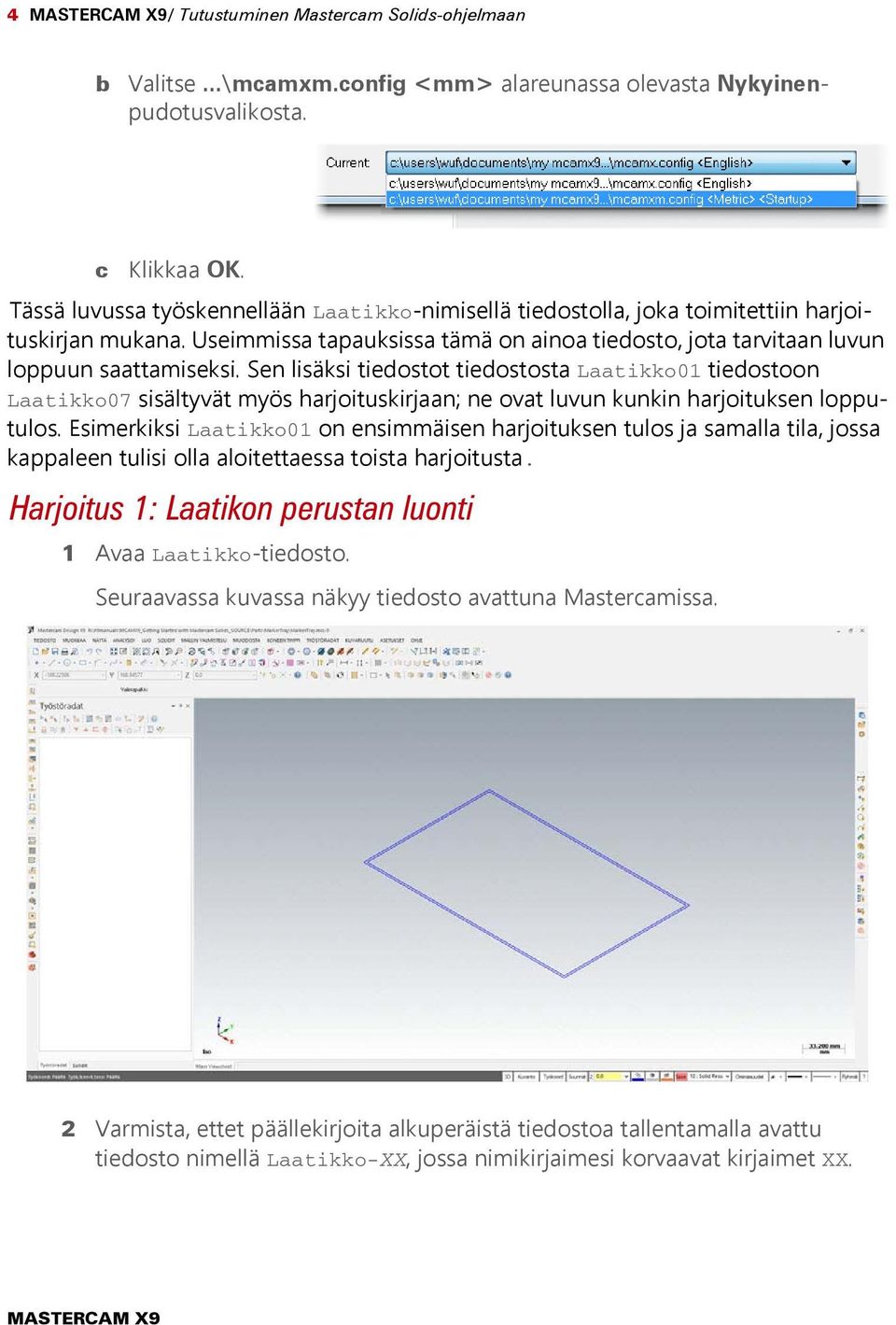 Sen lisäksi tiedostot tiedostosta Laatikko01 tiedostoon Laatikko07 sisältyvät myös harjoituskirjaan; ne ovat luvun kunkin harjoituksen lopputulos.