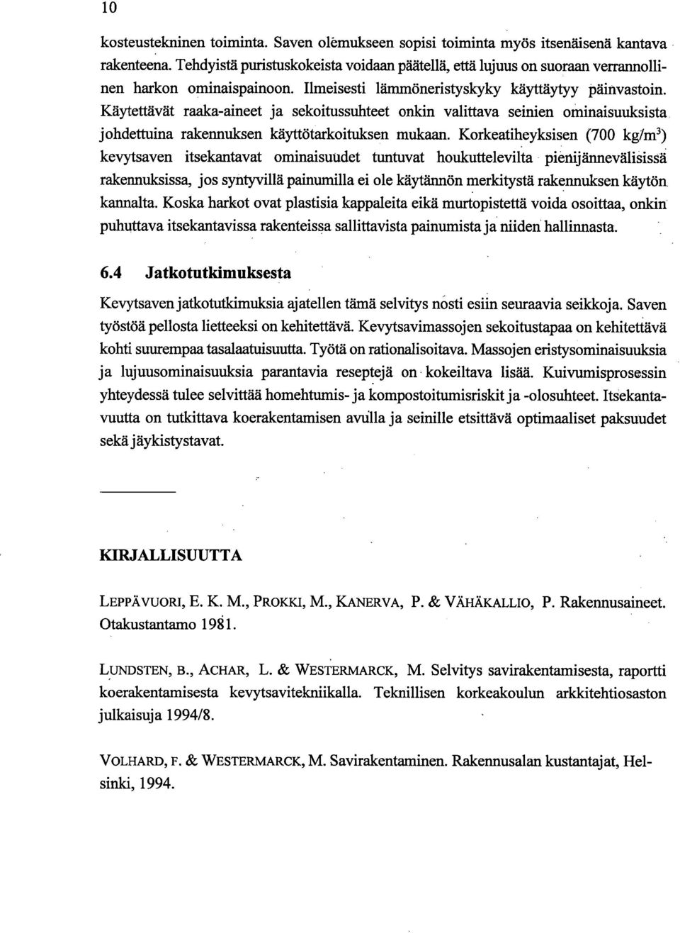 Käytettävät raaka-aineet ja sekoitussuhteet onkin valittava seinien ominaisuuksista johdettuina rakennuksen käyttötarkoituksen mukaan.