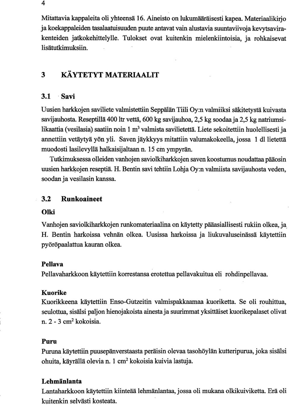 Tulokset ovat kuitenkin mielenkiintoisia, ja rohkaisevat lisätutkimuksiin. 3 KÄYTETYT MATERIAALIT 3.