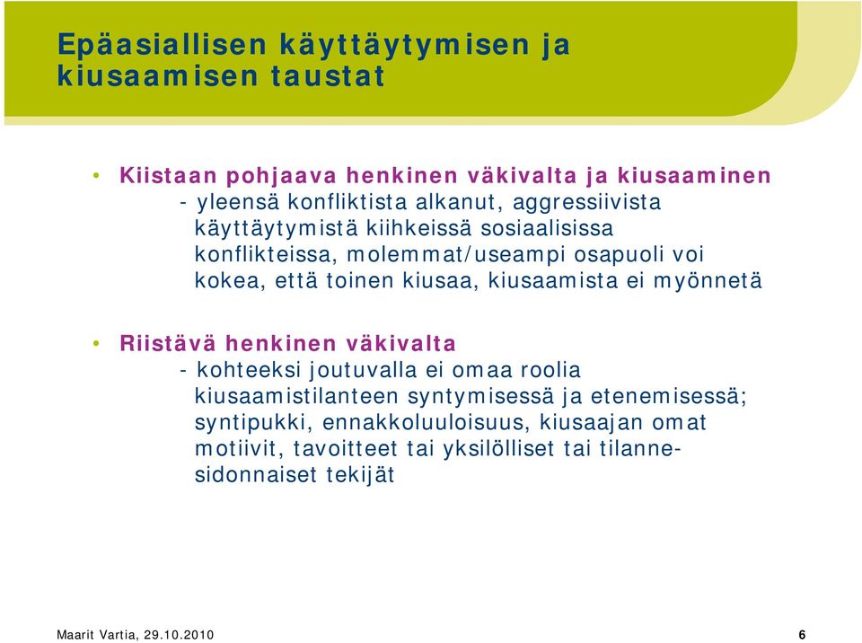 kiusaamista ei myönnetä Riistävä henkinen väkivalta - kohteeksi joutuvalla ei omaa roolia kiusaamistilanteen syntymisessä ja
