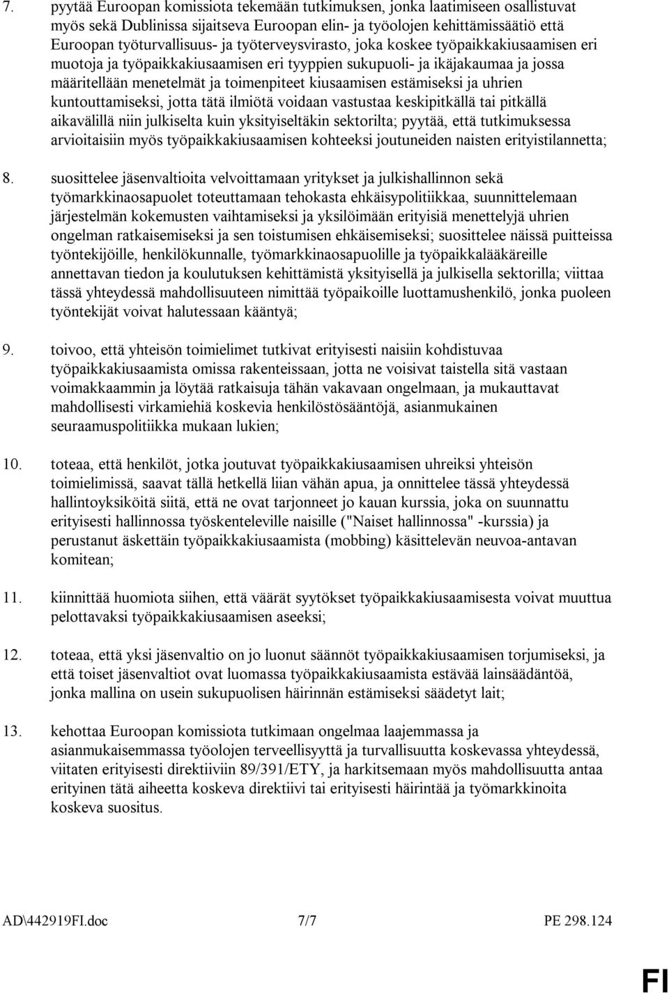 ja uhrien kuntouttamiseksi, jotta tätä ilmiötä voidaan vastustaa keskipitkällä tai pitkällä aikavälillä niin julkiselta kuin yksityiseltäkin sektorilta; pyytää, että tutkimuksessa arvioitaisiin myös