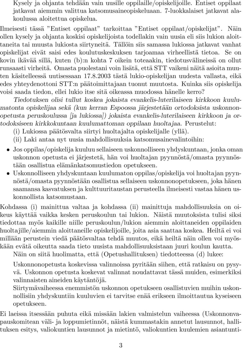 Näin ollen kysely ja ohjanta koskisi opiskelijoista todellakin vain uusia eli siis lukion aloittaneita tai muusta lukiosta siirtyneitä.