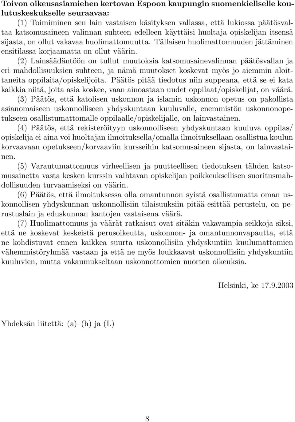 (2) Lainsäädäntöön on tullut muutoksia katsomusainevalinnan päätösvallan ja eri mahdollisuuksien suhteen, ja nämä muutokset koskevat myös jo aiemmin aloittaneita oppilaita/opiskelijoita.