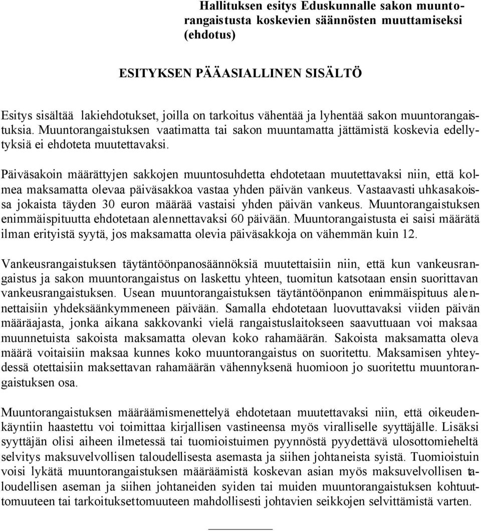 Päiväsakoin määrättyjen sakkojen muuntosuhdetta ehdotetaan muutettavaksi niin, että kolmea maksamatta olevaa päiväsakkoa vastaa yhden päivän vankeus.