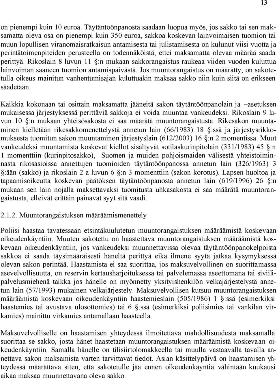 julistamisesta on kulunut viisi vuotta ja perintätoimenpiteiden perusteella on todennäköistä, ettei maksamatta olevaa määrää saada perittyä.