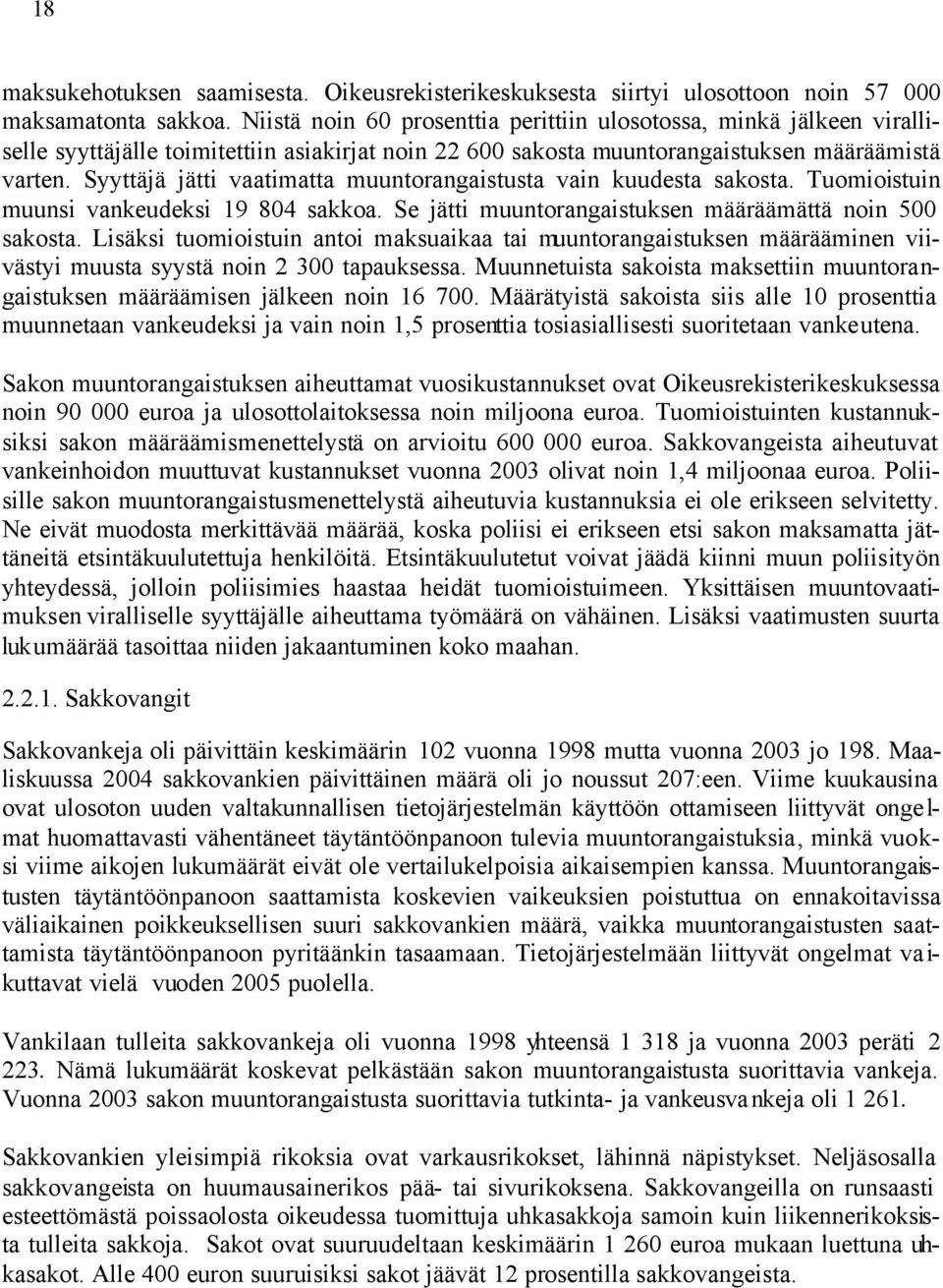 Syyttäjä jätti vaatimatta muuntorangaistusta vain kuudesta sakosta. Tuomioistuin muunsi vankeudeksi 19 804 sakkoa. Se jätti muuntorangaistuksen määräämättä noin 500 sakosta.