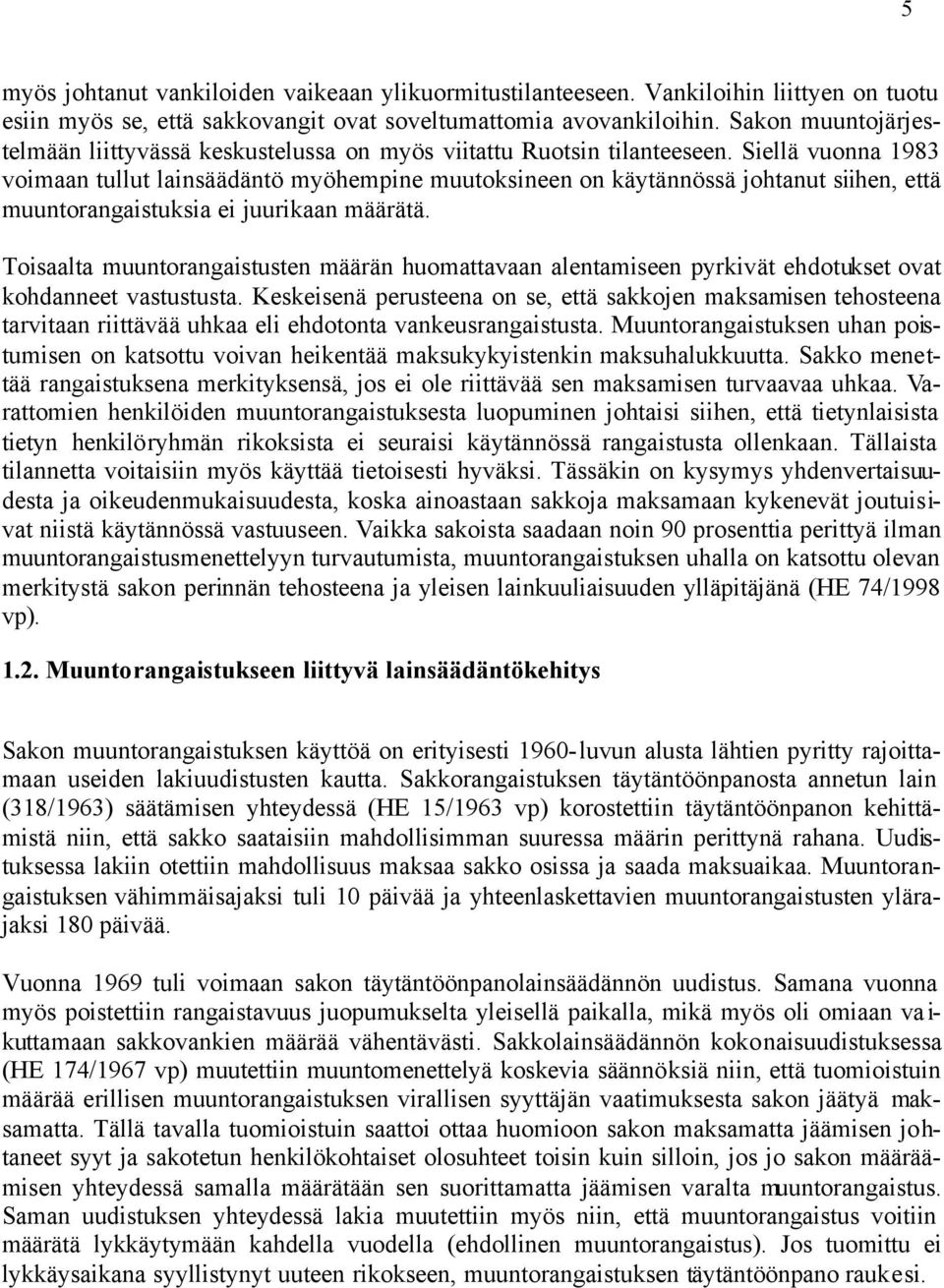 Siellä vuonna 1983 voimaan tullut lainsäädäntö myöhempine muutoksineen on käytännössä johtanut siihen, että muuntorangaistuksia ei juurikaan määrätä.