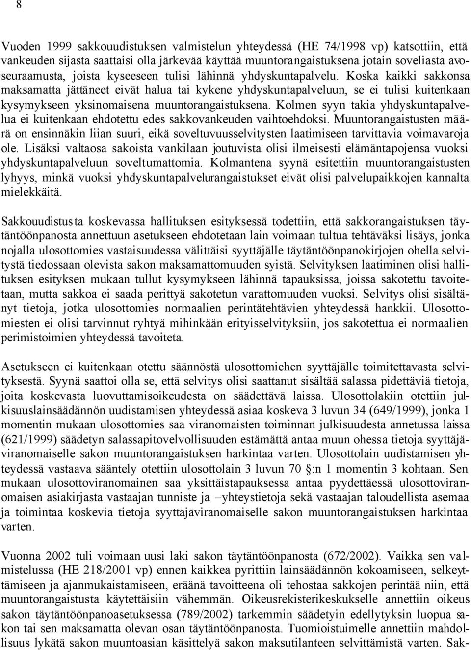 Koska kaikki sakkonsa maksamatta jättäneet eivät halua tai kykene yhdyskuntapalveluun, se ei tulisi kuitenkaan kysymykseen yksinomaisena muuntorangaistuksena.