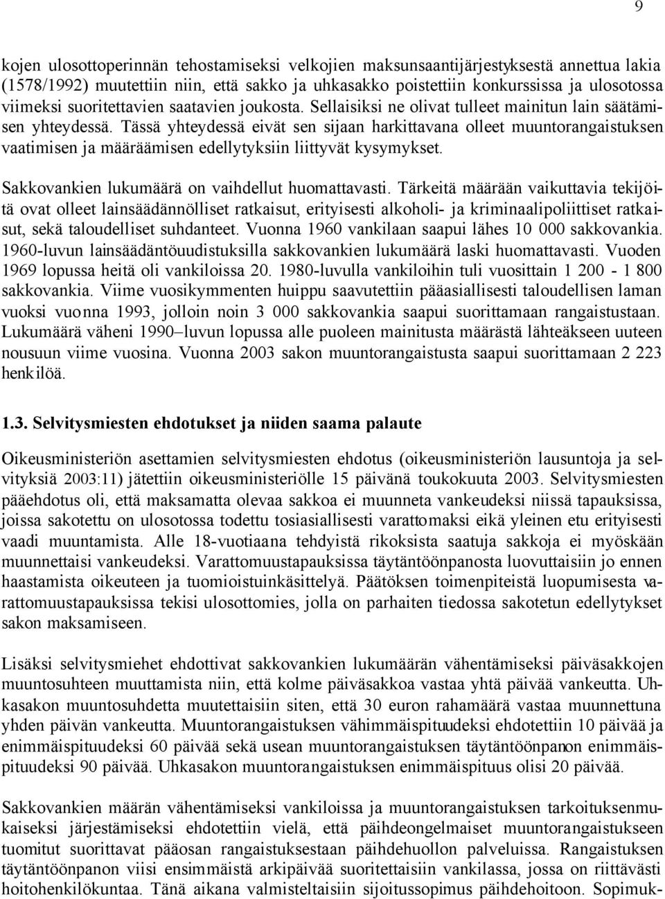 Tässä yhteydessä eivät sen sijaan harkittavana olleet muuntorangaistuksen vaatimisen ja määräämisen edellytyksiin liittyvät kysymykset. Sakkovankien lukumäärä on vaihdellut huomattavasti.