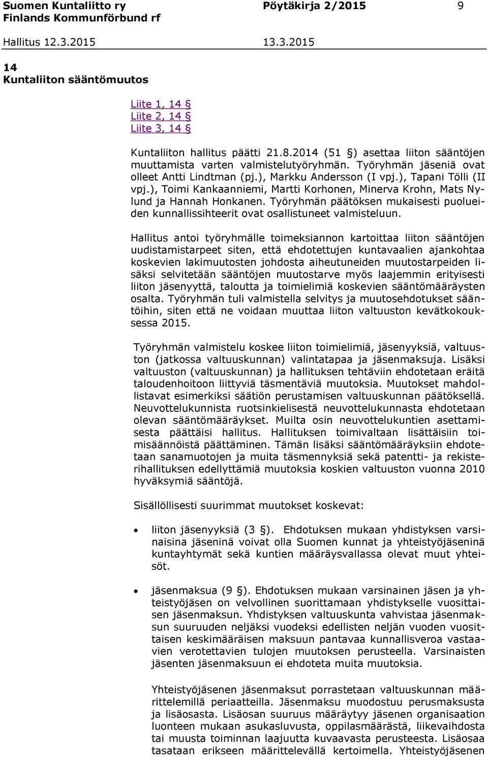 ), Toimi Kankaanniemi, Martti Korhonen, Minerva Krohn, Mats Nylund ja Hannah Honkanen. Työryhmän päätöksen mukaisesti puolueiden kunnallissihteerit ovat osallistuneet valmisteluun.