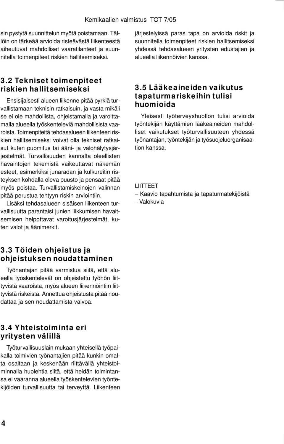 2 Tekniset toimenpiteet riskien hallitsemiseksi Ensisijaisesti alueen liikenne pitää pyrkiä turvallistamaan teknisin ratkaisuin, ja vasta mikäli se ei ole mahdollista, ohjeistamalla ja varoittamalla