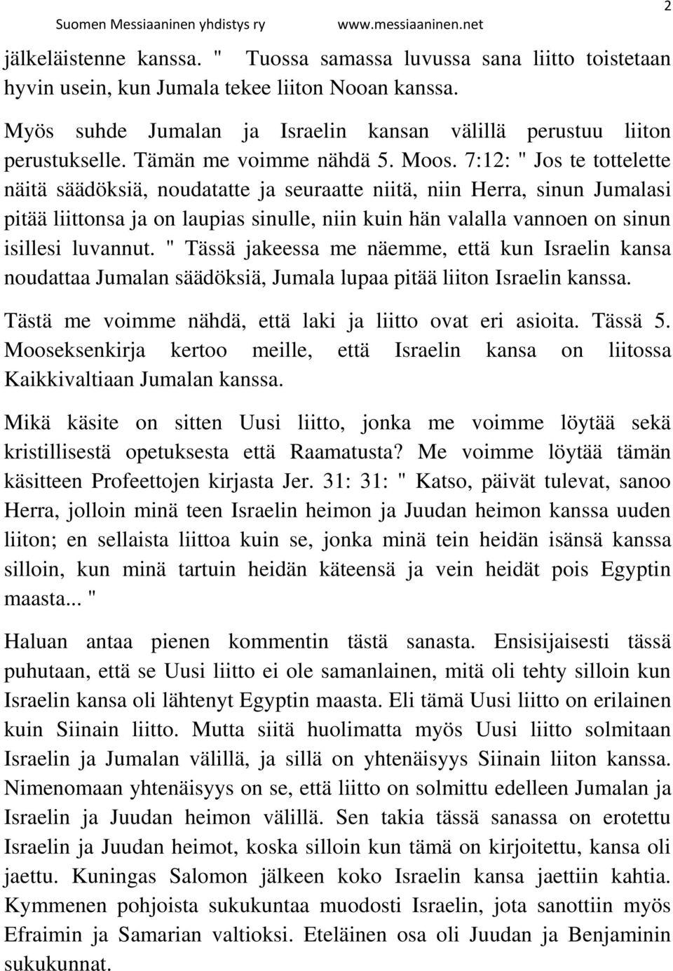 7:12: " Jos te tottelette näitä säädöksiä, noudatatte ja seuraatte niitä, niin Herra, sinun Jumalasi pitää liittonsa ja on laupias sinulle, niin kuin hän valalla vannoen on sinun isillesi luvannut.