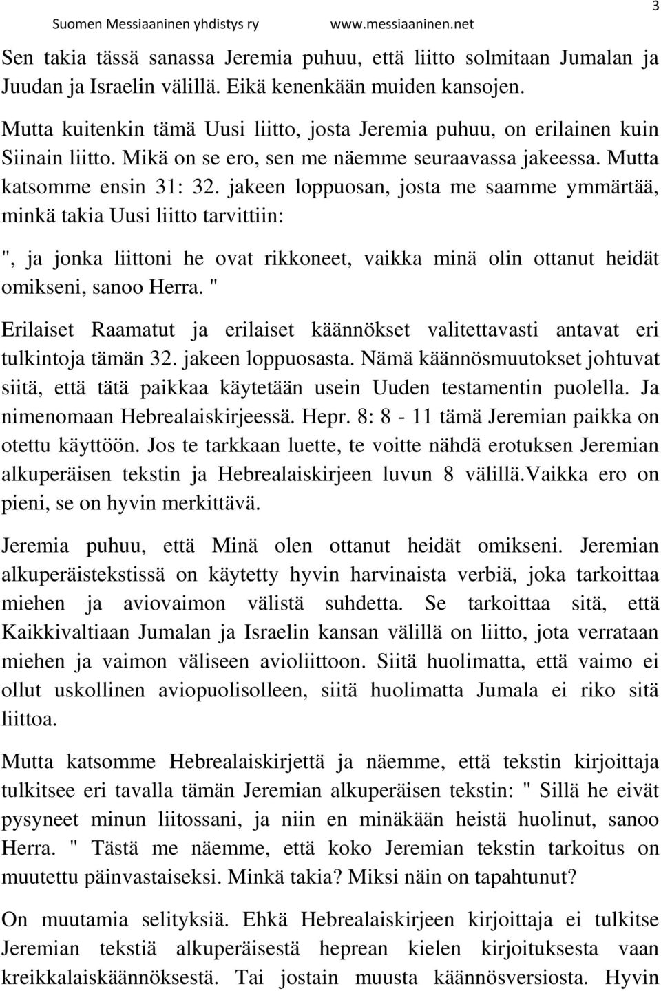 jakeen loppuosan, josta me saamme ymmärtää, minkä takia Uusi liitto tarvittiin: ", ja jonka liittoni he ovat rikkoneet, vaikka minä olin ottanut heidät omikseni, sanoo Herra.