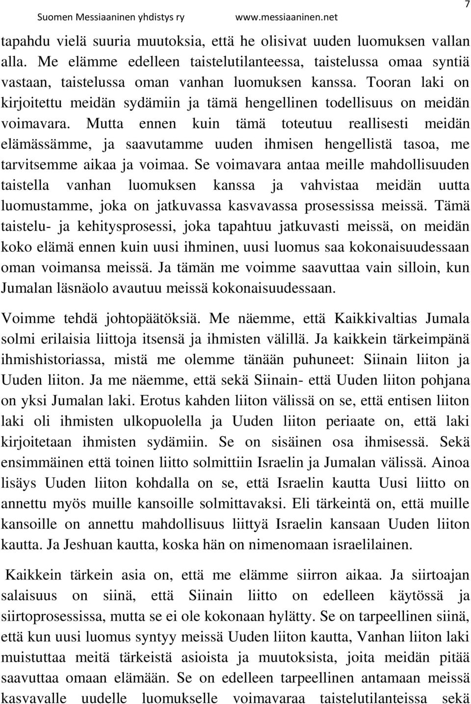 Mutta ennen kuin tämä toteutuu reallisesti meidän elämässämme, ja saavutamme uuden ihmisen hengellistä tasoa, me tarvitsemme aikaa ja voimaa.