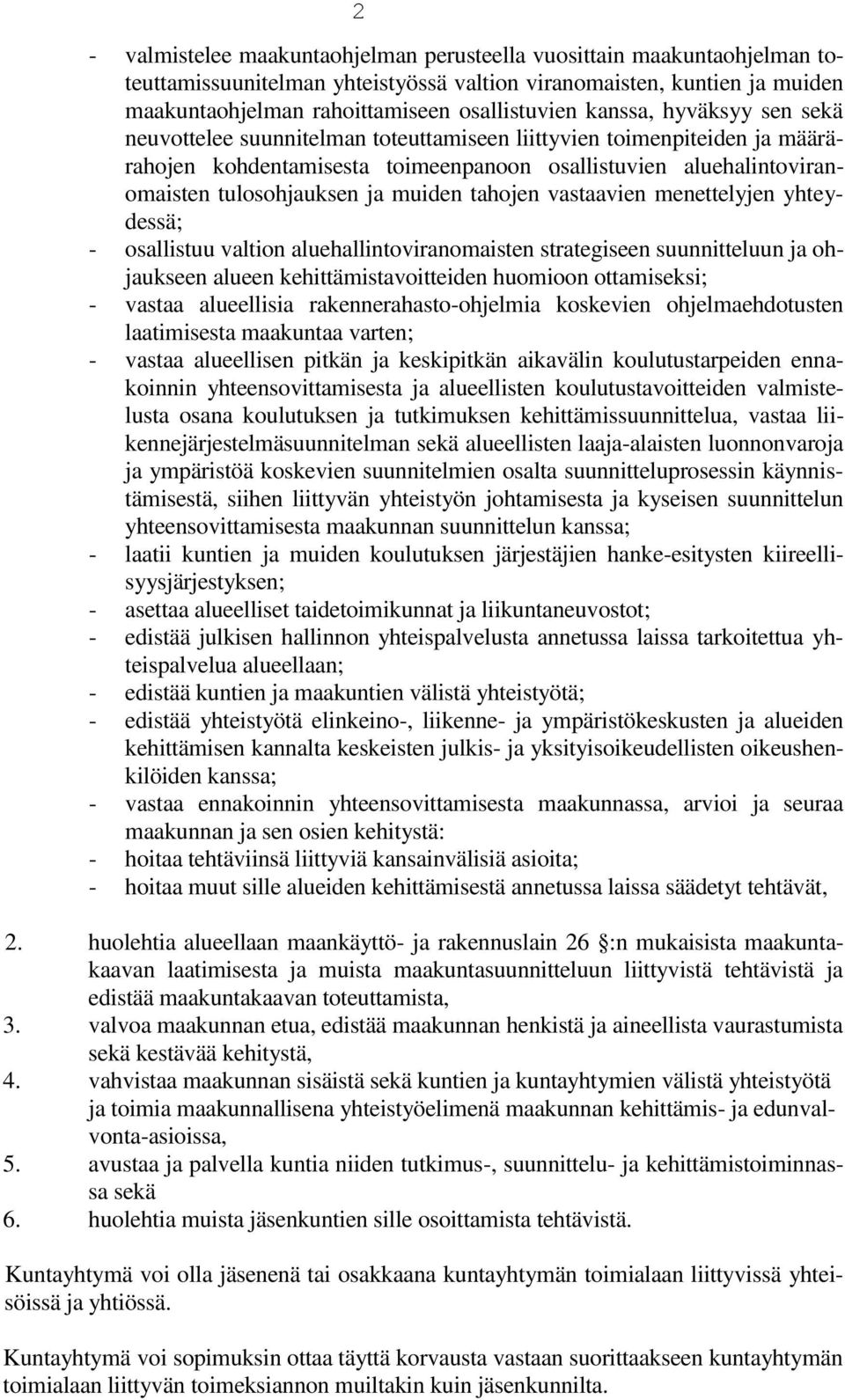 muiden tahojen vastaavien menettelyjen yhteydessä; - osallistuu valtion aluehallintoviranomaisten strategiseen suunnitteluun ja ohjaukseen alueen kehittämistavoitteiden huomioon ottamiseksi; - vastaa