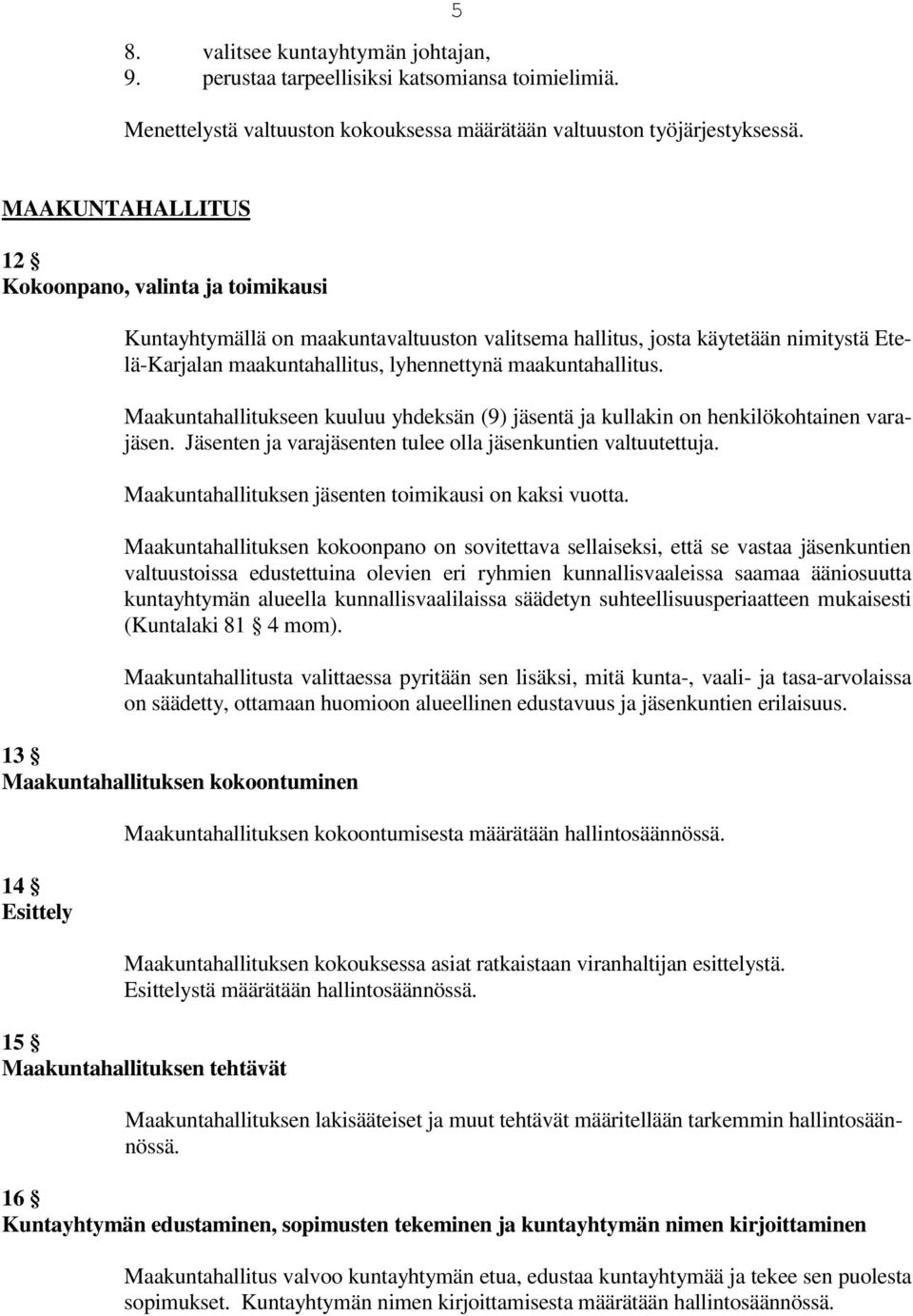 Maakuntahallitukseen kuuluu yhdeksän (9) jäsentä ja kullakin on henkilökohtainen varajäsen. Jäsenten ja varajäsenten tulee olla jäsenkuntien valtuutettuja.