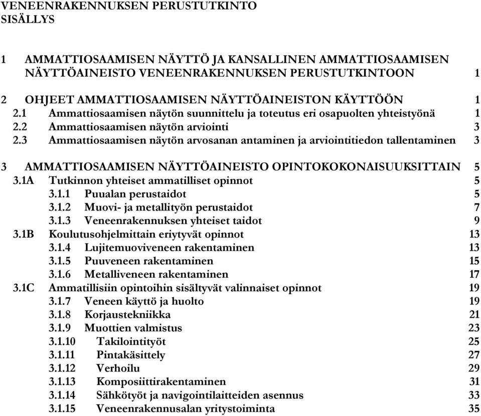 3 Ammattiosaamisen näytön arvosanan antaminen ja arviointitiedon tallentaminen 3 3 AMMATTIOSAAMISEN NÄYTTÖAINEISTO OPINTOKOKONAISUUKSITTAIN 5 3.1A Tutkinnon yhteiset ammatilliset opinnot 5 3.1.1 Puualan perustaidot 5 3.