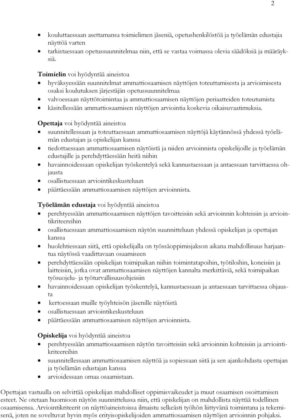 Toimielin voi hyödyntää aineistoa hyväksyessään suunnitelmat ammattiosaamisen näyttöjen toteuttamisesta ja arvioimisesta osaksi koulutuksen järjestäjän opetussuunnitelmaa valvoessaan näyttötoimintaa