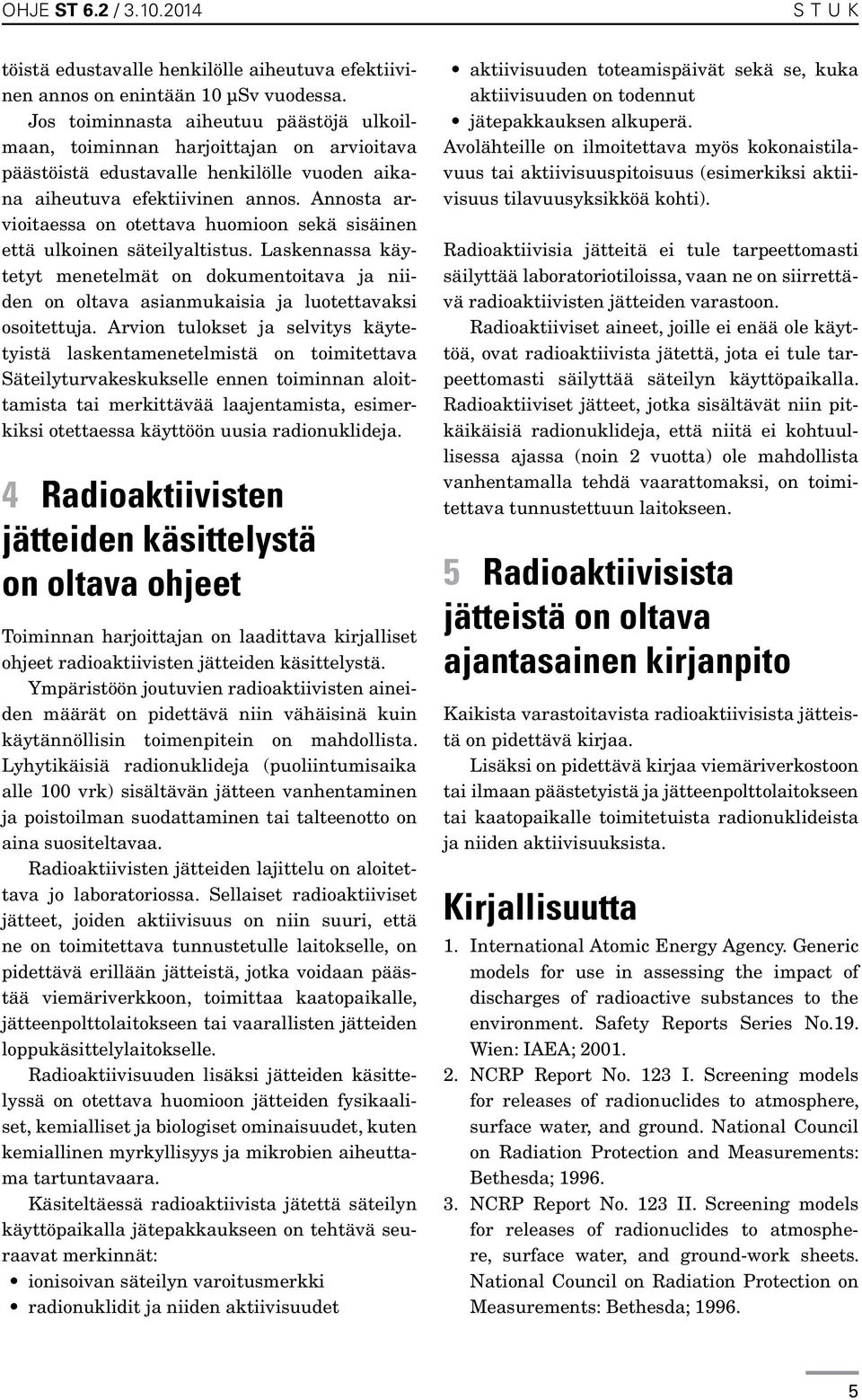 Annosta arvioitaessa on otettava huomioon sekä sisäinen että ulkoinen säteilyaltistus. Laskennassa käytetyt menetelmät on dokumentoitava ja niiden on oltava asianmukaisia ja luotettavaksi osoitettuja.