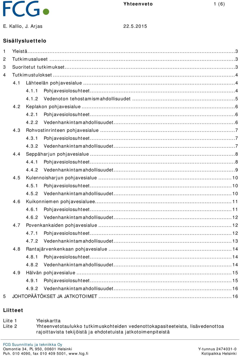 3.1 Pohjavesiolosuhteet... 7 4.3.2 Vedenhankintamahdollisuudet... 7 4.4 Seppäharjun pohjavesialue... 8 4.4.1 Pohjavesiolosuhteet... 8 4.4.2 Vedenhankintamahdollisuudet... 9 4.