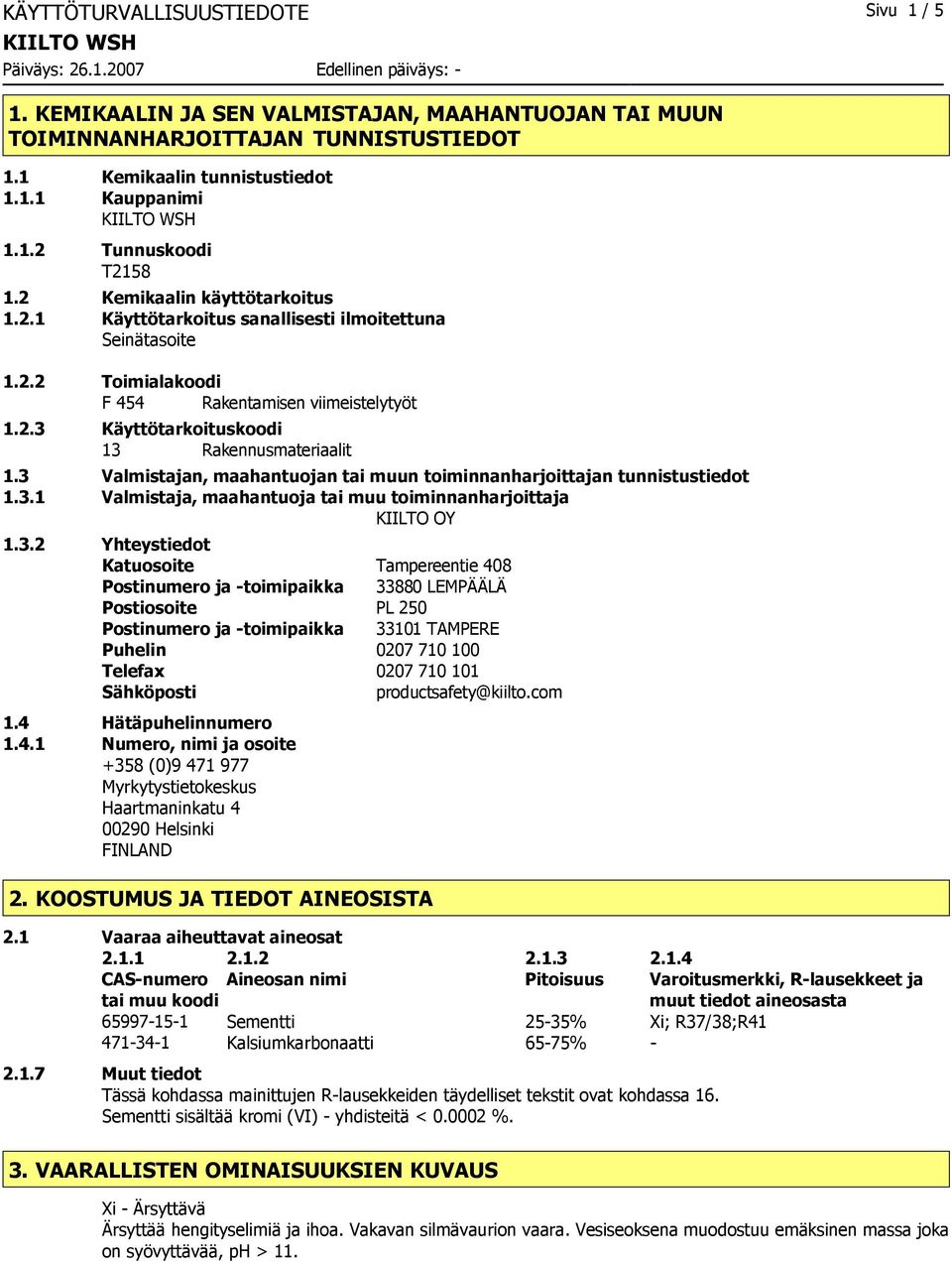 3 Valmistajan, maahantuojan tai muun toiminnanharjoittajan tunnistustiedot 1.3.1 Valmistaja, maahantuoja tai muu toiminnanharjoittaja KIILTO OY 1.3.2 Yhteystiedot Katuosoite Tampereentie 408