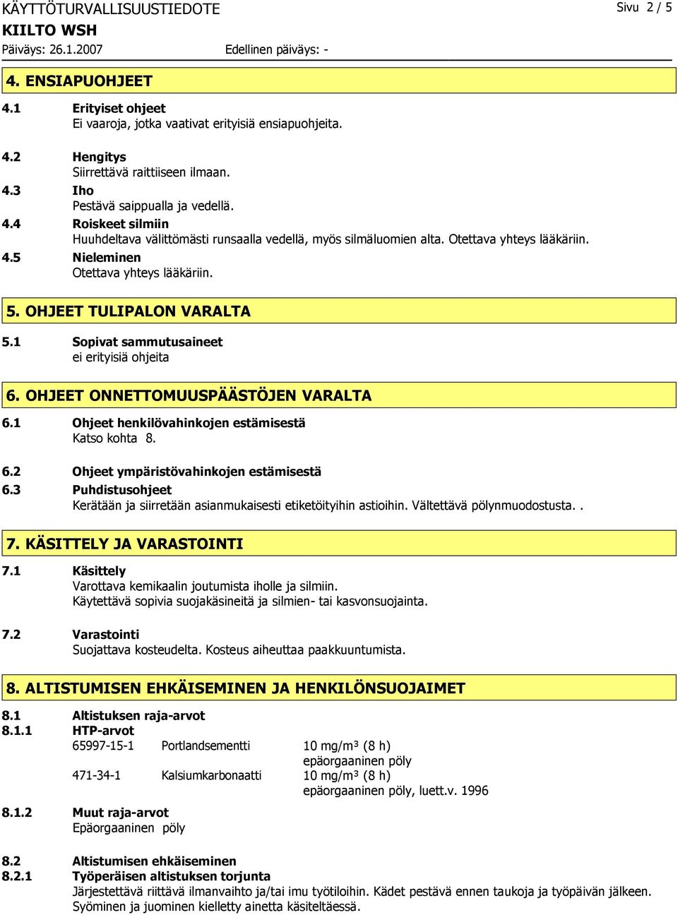 1 Sopivat sammutusaineet ei erityisiä ohjeita 6. OHJEET ONNETTOMUUSPÄÄSTÖJEN VARALTA 6.1 Ohjeet henkilövahinkojen estämisestä Katso kohta 8. 6.2 Ohjeet ympäristövahinkojen estämisestä 6.