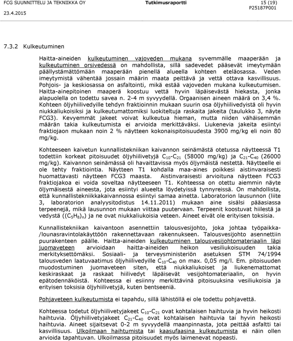 2 Kulkeutuminen Haitta-aineiden kulkeutuminen vajoveden mukana syvemmälle maaperään ja kulkeutuminen orsivedessä on mahdollista, sillä sadevedet pääsevät imeytymään päällystämättömään maaperään