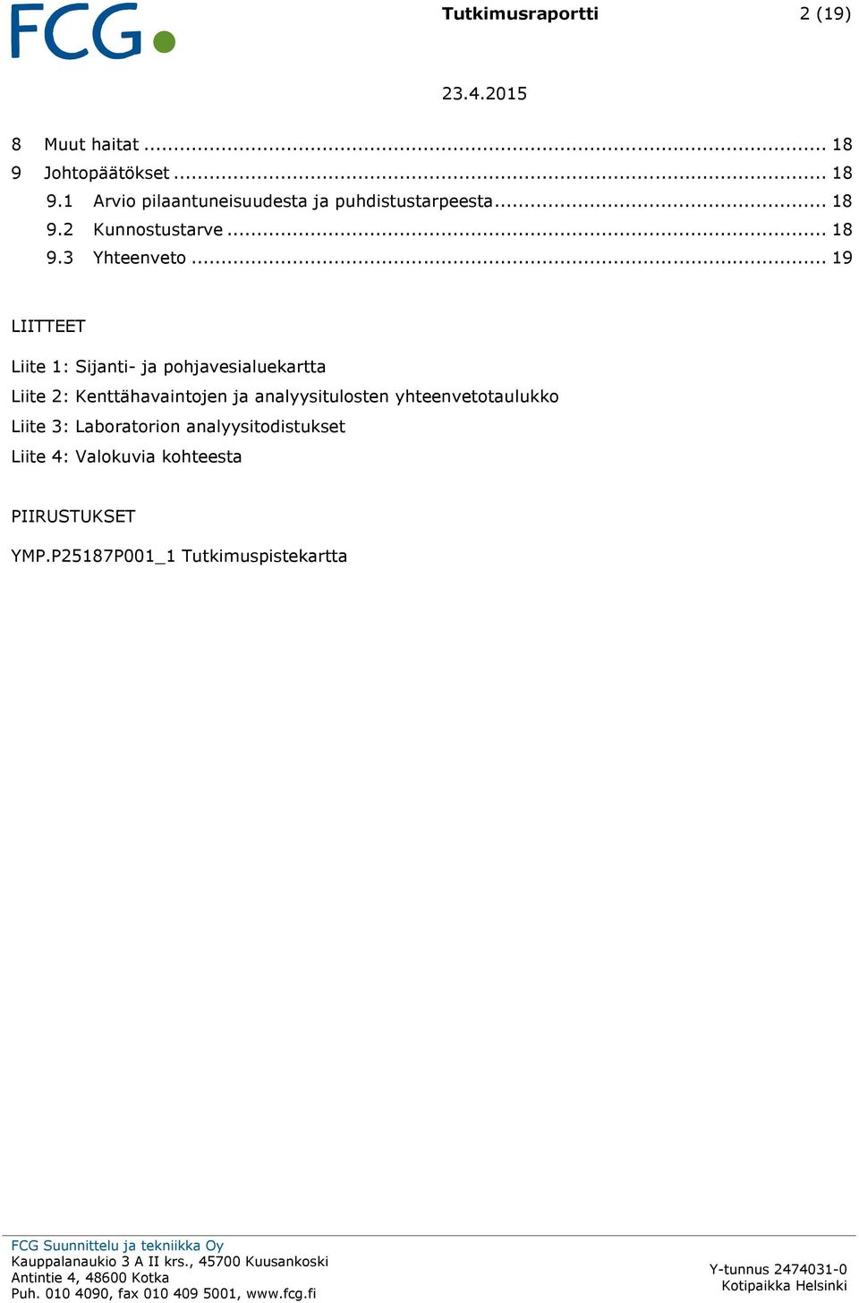 .. 19 LIITTEET Liite 1: Sijanti- ja pohjavesialuekartta Liite 2: Kenttähavaintojen ja analyysitulosten yhteenvetotaulukko Liite 3: Laboratorion